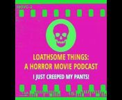 Loathsome Things: A Horror Movie Podcast