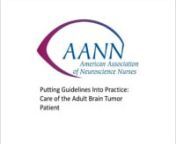 A 60 minute interactive webcast moderated by the First Author, Mary P. Lovely, PhD, RN, CNRN, and presented by three of the authors of the newly published Clinical Practice Guidelines, Care of the Adult Patient with a Brain Tumor. Susan Bell, MS, RN, CNP, CNRN, Marilynn Maida, MSN, RN, ANP,CNRN, and Kathleen Mogensen, MSN ANP-C. Speakers will present case studies on the management of the Adult Patient with Brain Tumor and questions will be accepted from the participants after the presentations.