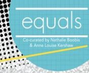 What is equals?nA curatorial project by Anne Louise Kershaw &amp; Nathalie Boobis equals is an exploration of the structures and systems that thread through our culture and language with regards to gender and feminism. Through the joint prisms of art and conversation equals aims to provide a variety of platforms for all people of all genders to participate in the discussions and debates surrounding feminism and gender equality.nnnnnn nnThe exhibition:nThrough the work of nine emerging artists, i