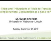 Panel Presentation 1: The Trials and Tribulations of Trials to Translation: Conjoint Behavioral Consultation as a Case in PointnDr. Susan Sheridan, University of Nebraska–Lincoln nnSession 3: Understanding Translation of Research to Practice nGoal: To identify research needs and challenges associated with the translation of evidence-based partnership models to field settings.nnPurpose of the Working MeetingnnThis working meeting is intended to launch numerous important and meaningful collabora