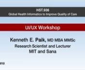HST.936nGlobal Health Informatics to Improve Quality of CarennUI/UX WorkshopnKenneth E. Paik, MD MBA MMScnResearch Scientist and LecturernMIT and Sana