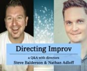 Join Steve and Nathan for a discussion about directing improv - the dos and don&#39;ts - be it dramatic or comedic. How to allow for ultimate freedom while maintaining some kind of control over the scene and your film.nnwww.SteveBalderson.comnn________________________nNathan Adloff is a Screenwriter/Director/Actor based in Los Angeles. His most recent feature is “Miles” (Co-Wrote/Directed). The film is semi-autobiographical and centers on a high school senior who joins the girls volleyball team