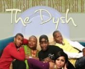 The Dysh is a new show check it out and Enjoy!