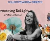 Facilitator Marie Conlan introduces her upcoming August workshop, Harnessing Delight.
