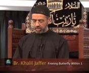 Lecture 1 - Freeing the Butterfly Within by Br.Khalil Jaffer Muharram 1433nnThis series of Lectures by Br. Khalil Jaffer titled