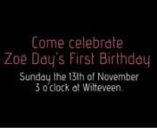 Come celebrate Zoë Day&#39;s First BirthdaynSunday the 13th of November n3 o&#39;clock at Witteveen - Ceintuurbaan 256-260 -AmsterdamnnRSVP: info@dayproductions.nl
