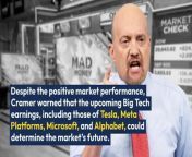 CNBC’s Jim Cramer, on Monday, highlighted the positive performance of the stock market but cautioned that the upcoming Big Tech earnings could determine the market’s future.&#60;br/&#62;&#60;br/&#62;Despite the positive market performance, Cramer warned that the upcoming Big Tech earnings, including those of Tesla, Meta Platforms, Microsoft, and Alphabet, could determine the market’s future. These reports will indicate whether the recent tech sell-off will continue or come to an end, reported CNBC.
