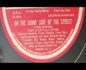 Cozy Cole All Stars&#60;br/&#62;&#60;br/&#62;On The Sunny Side Of The Street&#60;br/&#62;&#60;br/&#62;Savoy Records 519&#60;br/&#62;&#60;br/&#62;June 14, 1944&#60;br/&#62;&#60;br/&#62;Alto Saxophone – Eddie Barefield&#60;br/&#62;Bass – Sid Weiss&#60;br/&#62;Drums – Cozy Cole&#60;br/&#62;Piano – Johnny Guarnieri&#60;br/&#62;Tenor Saxophone – Foots Thomas&#60;br/&#62;Tenor Saxophone – Coleman Hawkins&#60;br/&#62;Trumpet – Emmett Berry