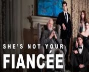 She's Not Your Fiancée Full Movie from daughter not father