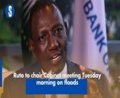 President William Ruto will Tuesday morning chair a Cabinet meeting to discuss additional measures on flood mitigation.