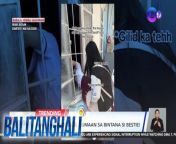 Dahil walang susi, dumaan sa bintana si bestie!&#60;br/&#62;&#60;br/&#62;&#60;br/&#62;Balitanghali is the daily noontime newscast of GTV anchored by Raffy Tima and Connie Sison. It airs Mondays to Fridays at 10:30 AM (PHL Time). For more videos from Balitanghali, visit http://www.gmanews.tv/balitanghali.&#60;br/&#62;&#60;br/&#62;#GMAIntegratedNews #KapusoStream&#60;br/&#62;&#60;br/&#62;Breaking news and stories from the Philippines and abroad:&#60;br/&#62;GMA Integrated News Portal: http://www.gmanews.tv&#60;br/&#62;Facebook: http://www.facebook.com/gmanews&#60;br/&#62;TikTok: https://www.tiktok.com/@gmanews&#60;br/&#62;Twitter: http://www.twitter.com/gmanews&#60;br/&#62;Instagram: http://www.instagram.com/gmanews&#60;br/&#62;&#60;br/&#62;GMA Network Kapuso programs on GMA Pinoy TV: https://gmapinoytv.com/subscribe