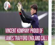 Burnley boss Vincent Kompany is very proud that James Trafford received a call-up to the senior England side during the international break and believes he will one day be the number one keeper.